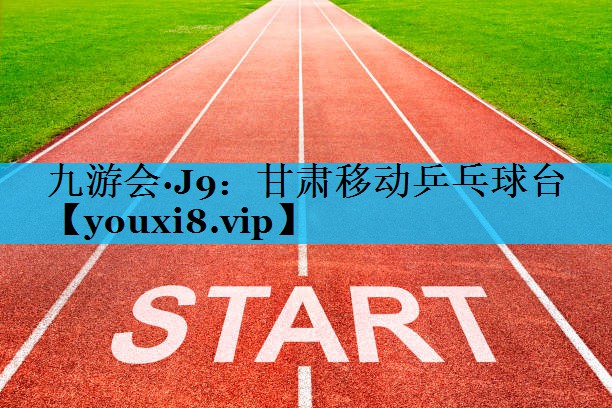 甘肃移动乒乓球台