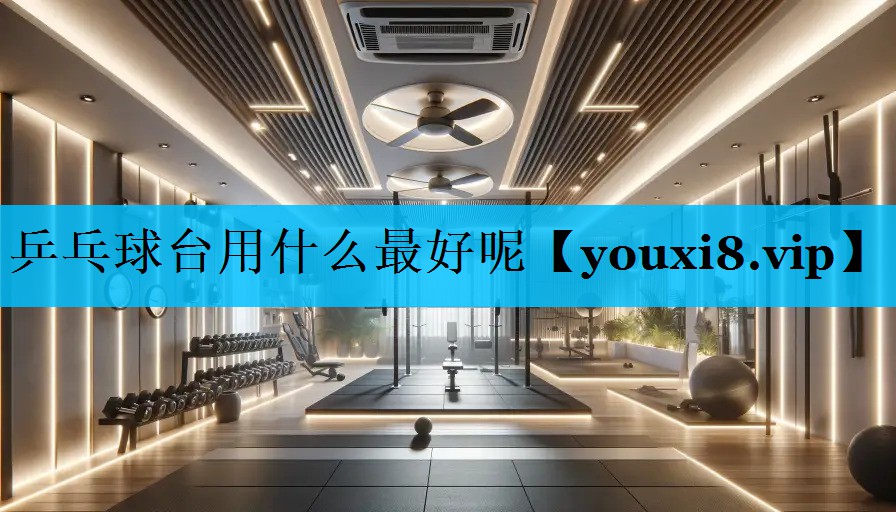 乒乓球台用什么最好呢