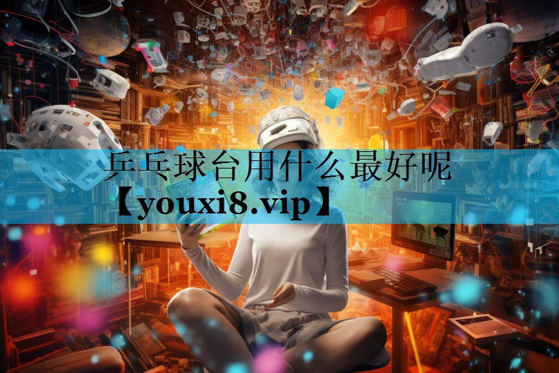 乒乓球台用什么最好呢