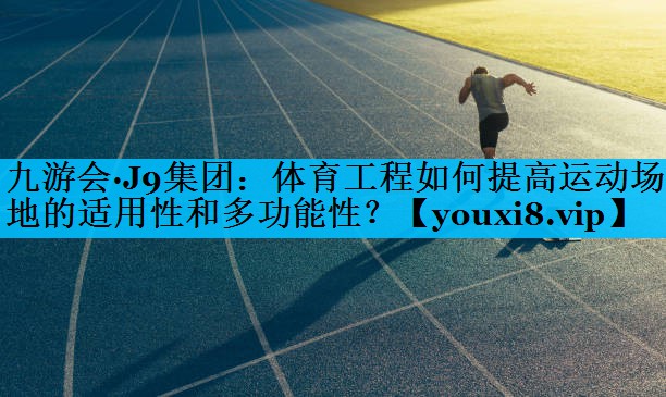 体育工程如何提高运动场地的适用性和多功能性？